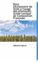 Petit Dictionnaire de Style L'Usage Des Allemands; Guide-Lexique de Composition Fran Aise