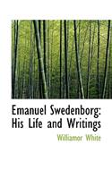Emanuel Swedenborg: His Life and Writings