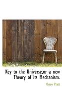 Key to the Universe, or a New Theory of Its Mechanism.