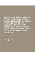 Ancient India as Described by Ktesias the Knidian, a Tr. of the Abridgement of His 'Indika' by Photios, and of the Fragments of That Work Preserved in Other Writers, by J.W. McCrindle. Repr., with Additions, from the 'Indian Antiquary'