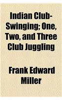 Indian Club-Swinging; One, Two, and Three Club Juggling