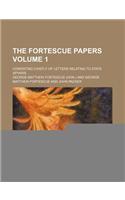 The Fortescue Papers Volume 1; Consisting Chiefly of Letters Relating to State Affairs