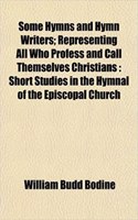 Some Hymns and Hymn Writers; Representing All Who Profess and Call Themselves Christians