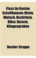 Fluss Im Kanton Schaffhausen: Rhein, Wutach, Hochrhein, Biber, Durach, Klingengraben(German)