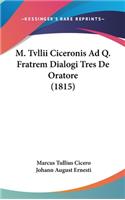 M. Tvllii Ciceronis Ad Q. Fratrem Dialogi Tres de Oratore (1815)