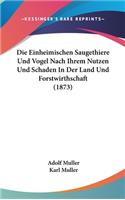 Die Einheimischen Saugethiere Und Vogel Nach Ihrem Nutzen Und Schaden in Der Land Und Forstwirthschaft (1873)