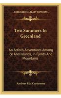 Two Summers In Greenland: An Artist's Adventures Among Ice And Islands, In Fjords And Mountains(English)