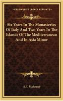 Six Years in the Monasteries of Italy and Two Years in the Islands of the Mediterranean and in Asia Minor