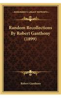 Random Recollections By Robert Ganthony (1899)