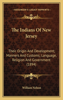 The Indians Of New Jersey: Their Origin And Development; Manners And Customs; Language, Religion And Government (1894)