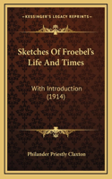 Sketches Of Froebel's Life And Times