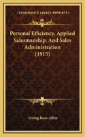 Personal Efficiency, Applied Salesmanship, And Sales Administration (1915)