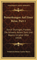 Bemerkungen Auf Einer Reise, Part 1: Durch Thuringen, Franken, Die Schweiz, Italien, Tyrol Und Bayern, Im Jahre 1816 (1818)
