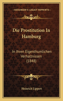 Die Prostitution In Hamburg: In Ihren Eigenthumlichen Verhaltnissen (1848)(German)