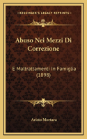 Abuso Nei Mezzi Di Correzione: E Maltrattamenti In Famiglia (1898)