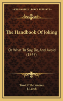 The Handbook Of Joking: Or What To Say, Do, And Avoid (1847)
