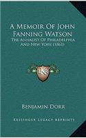 A Memoir Of John Fanning Watson: The Annalist Of Philadelphia And New York (1861)