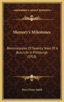 Memory's Milestones: Reminiscences Of Seventy Years Of A Busy Life In Pittsburgh (1918)