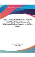 Select Letters of Christopher Columbus with Other Original Documents Relating to His Four Voyages to the New World