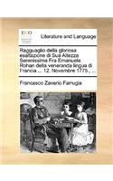 Ragguaglio Della Gloriosa Esaltazione Di Sua Altezza Serenissima Fra Emanuele Rohan Della Veneranda Lingua Di Francia ... 12. Novembre 1775., ...
