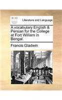 A Vocabulary English & Persian for the College at Fort William in Bengal.