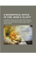 A Biographical Notice of Com. Jesse D. Elliott; Containing a Review of the Controversy Between Him and the Late Commodore Perry; And a History of Th
