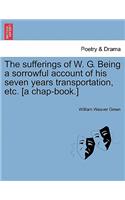 Sufferings of W. G. Being a Sorrowful Account of His Seven Years Transportation, Etc. [a Chap-Book.]