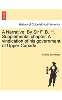 A Narrative. by Sir F. B. H. Supplemental Chapter. a Vindication of His Government of Upper Canada