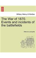 The War of 1870. Events and Incidents of the Battlefields