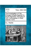 Investigation of The Charges brought Against his Royal Highness The Duke of York, Commander in Chief