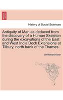 Antiquity of Man as Deduced from the Discovery of a Human Skeleton During the Excavations of the East and West India Dock Extensions at Tilbury, North Bank of the Thames.