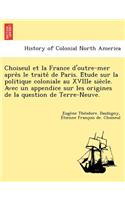 Choiseul Et La France D'Outre-Mer Apre S Le Traite de Paris. E Tude Sur La Politique Coloniale Au Xviiie Sie Cle. Avec Un Appendice Sur Les Origines d
