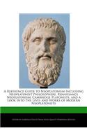 A Reference Guide to Neoplatonism Including Neoplatonist Philosophers, Renaissance Neoplatonism, Cambridge Platonists, and a Look Into the Lives and Works of Modern Neoplatonists