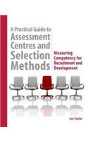 Practical Guide to Assessment Centres and Selection Methods, A: Measuring Competency for Recruitment and Development