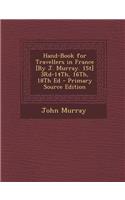 Hand-Book for Travellers in France [By J. Murray. 1st] 3rd-14th, 16th, 18th Ed