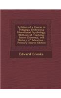 Syllabus of a Course in Pedagogy Embracing Educational Psychology, Methods of Teaching, School Economy, and History of Education
