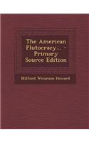 The American Plutocracy... - Primary Source Edition