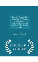 Joseph Pilsudski, Founder of Polish National Independence and Chief of the Polish State - Scholar's Choice Edition