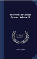 The Works of Charles Sumner, Volume 13