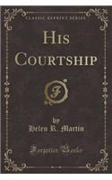 His Courtship (Classic Reprint)