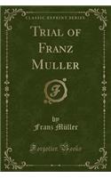 Trial of Franz Muller (Classic Reprint)