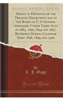 Digest of Decisions of the Treasury Department and of the Board of U. S. General Appraisers Under Tariff Acts of 1883, 1890, 1894 and 1897, Rendered During Calendar Years 1898, 1899, and 1900 (Classic Reprint)