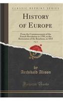 History of Europe, Vol. 5: From the Commencement of the French Revolution in 1789, to the Restoration of the Bourbons, in 1815 (Classic Reprint)