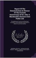 Report of the Demonstration in Honour of the Fortieth Anniversary of Sir John A. MacDonald's Entrance Into Public Life