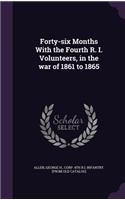 Forty-six Months With the Fourth R. I. Volunteers, in the war of 1861 to 1865