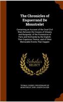 The Chronicles of Enguerrand De Monstrelet: Containing an Account of the Cruel Civil Wars Between the Houses of Orleans and Burgundy; of the Possession of Paris and Normandy by the English; Th