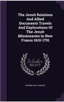 The Jesuit Relations And Allied Documents Travels And Explorations Of The Jesuit Missionaries In New France 1610-1791