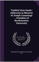 'Faithful Unto Death'; Addresses in Memory of Joseph Cummings ... President of Northwestern University