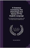 A Grammar Containing The Etymology And Syntax Of The English Language