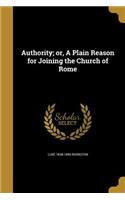 Authority; or, A Plain Reason for Joining the Church of Rome